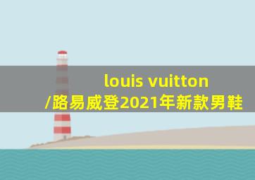 louis vuitton/路易威登2021年新款男鞋